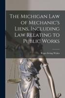 The Michigan Law of Mechanic's Liens, Including Law Relating to Public Works