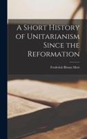 A Short History of Unitarianism Since the Reformation