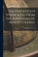 The Pentateuch Vindicated From the Aspersions of Bishop Colenso