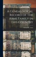 A Genealogical Record of the Arms Family in This Country