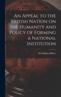 An Appeal to the British Nation on the Humanity and Policy of Forming a National Institution