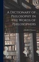 A Dictionary of Philosophy in the Words of Philosophers
