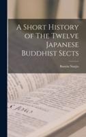 A Short History of The Twelve Japanese Buddhist Sects [Microform]