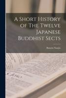 A Short History of The Twelve Japanese Buddhist Sects [Microform]