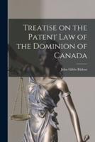 Treatise on the Patent Law of the Dominion of Canada