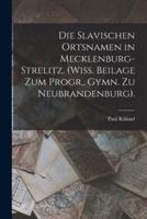 Die Slavischen Ortsnamen in Mecklenburg-Strelitz. (Wiss. Beilage Zum Progr., Gymn. Zu Neubrandenburg).