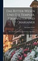 Das Ritter-Wesen Und Die Templer, Johanniter Und Marianer; Oder, Deutsch-Ordens-Ritter Insbesondere, Erster Band
