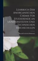 Lehrbuch Der Anorganischen Chemie Für Studierende an Uuniversitäten Und Technischen Hochschulen