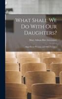 What Shall We Do With Our Daughters?