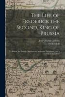The Life of Frederick the Second, King of Prussia