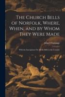 The Church Bells of Norfolk, Where, When, and by Whom They Were Made