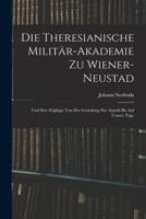 Die Theresianische Militär-Akademie Zu Wiener-Neustad