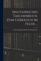Militairisches Taschenbuch, Zum Gebrauch Im Felde ...