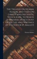 The Treatise On Human Nature and That On Liberty and Necessity. With a Suppl. To Which Is Prefixed an Account of His Life and Writings by the Editor [P. Mallet]