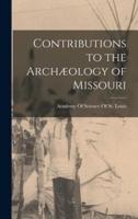 Contributions to the Archæology of Missouri