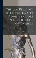 The Law Relating to Executors and Administrators in the Province of Ontario