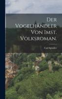 Der Vogelhändler Von Imst. Volksroman.