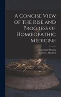 A Concise View of the Rise and Progress of Homoeopathic Medicine