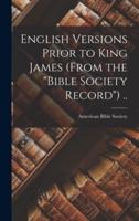 English Versions Prior to King James (From the "Bible Society Record") ..