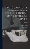 Traité D'anatomie Humaine. Publié Sous La Direction De P. Poirier Et A. Charpy; Volume 5