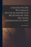 Geschichte Des Wuchers in Deutschland Bis Zur Begründung Der Heutigen Zinsengesetze (1654).
