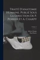 Traité D'anatomie Humaine. Publié Sous La Direction De P. Poirier Et A. Charpy; Volume 5