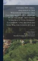 Ostern 1919. Hrsg. Anlässlich Der Wiedereröffnung Der Galerie Alfred Flechtheim in Düsseldorf, Mit Einem Vorspruch Von Herbert Eulenberg Und Beiträgen Von Walter Cohen [Et Al.]