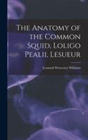 The Anatomy of the Common Squid, Loligo Pealii, Lesueur