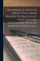 Specimens of English Prose Style, From Malory to Macaulay. Selected and Annotated, With an Introductory Essay