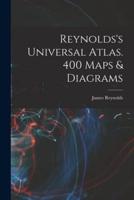 Reynolds's Universal Atlas. 400 Maps & Diagrams