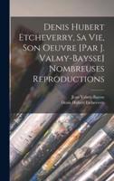 Denis Hubert Etcheverry, Sa Vie, Son Oeuvre [Par J. Valmy-Baysse] Nombreuses Reproductions