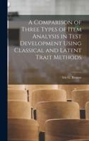 A Comparison of Three Types of Item Analysis in Test Development Using Classical and Latent Trait Methods