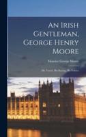 An Irish Gentleman, George Henry Moore; His Travel, His Racing, His Politics