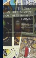 The Great Mother, A Gospel Of The Eternally-Feminine