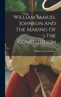 William Samuel Johnson And The Making Of The Constitution