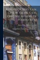 Report Of Brig. Gen. Geo. W. Davis, U.s.v., On Civil Affairs Of Puerto Rico