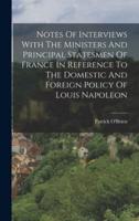 Notes Of Interviews With The Ministers And Principal Statesmen Of France In Reference To The Domestic And Foreign Policy Of Louis Napoleon
