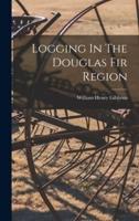 Logging In The Douglas Fir Region