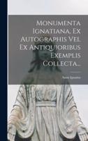 Monumenta Ignatiana, Ex Autographis Vel Ex Antiquioribus Exemplis Collecta...