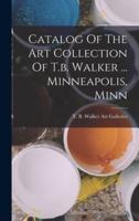 Catalog Of The Art Collection Of T.b. Walker ... Minneapolis, Minn