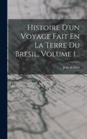 Histoire D'un Voyage Fait En La Terre Du Bresil, Volume 1...