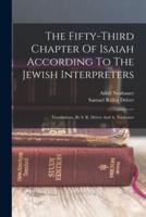 The Fifty-Third Chapter Of Isaiah According To The Jewish Interpreters