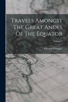 Travels Amongst The Great Andes Of The Equator; Volume 2