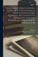 Tusculanae Disputationes. Latin. 1853. Tusculanarum Disputationum Libri Quinque. Recognovit Et Explanavit Raphaël Kühner. Ed. 4. Auctior Et Emendatior