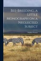 Bee-Breeding, a Little Monograph on a Neglected Subject