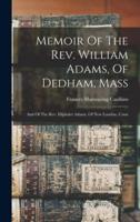 Memoir Of The Rev. William Adams, Of Dedham, Mass