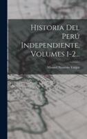 Historia Del Perú Independiente, Volumes 1-2...