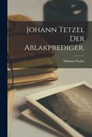 Johann Tetzel Der Ablakprediger.