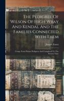 The Pedigree Of Wilson Of High Wray And Kendal And The Families Connected With Them