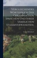 Vergleichendes Wörterbuch Der Germanischen Sprachen Und Ihrer Sämtlichen Stammverwandten.